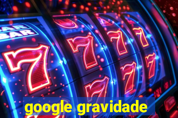 google gravidade